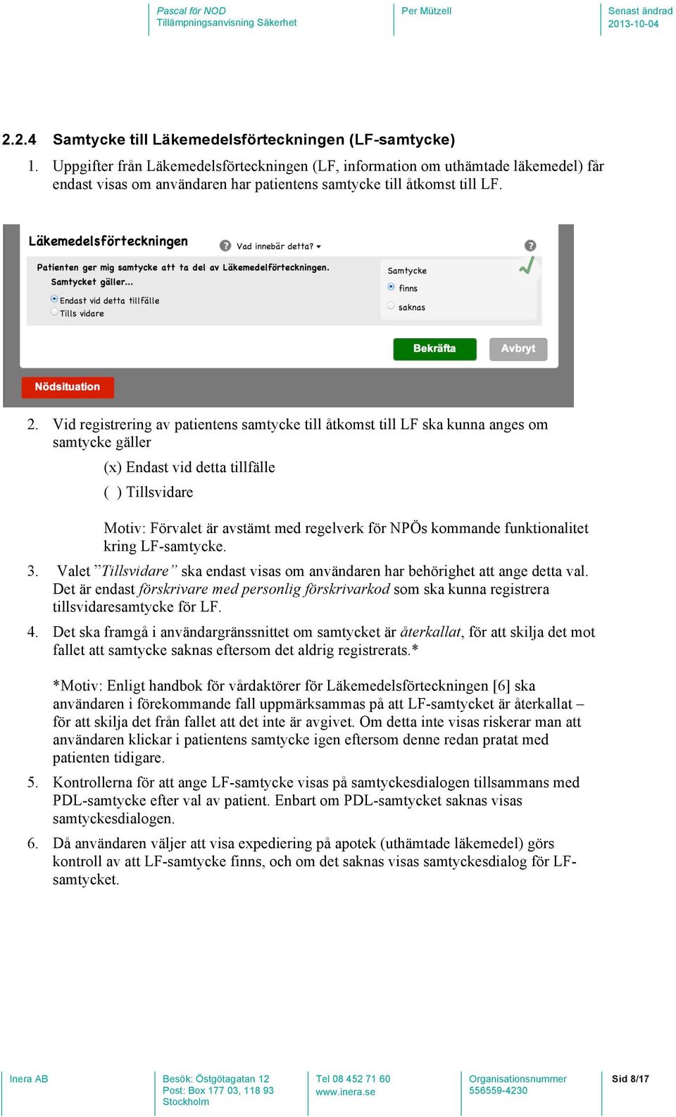 Vid registrering av patientens samtycke till åtkomst till LF ska kunna anges om samtycke gäller (x) Endast vid detta tillfälle ( ) Tillsvidare Motiv: Förvalet är avstämt med regelverk för NPÖs