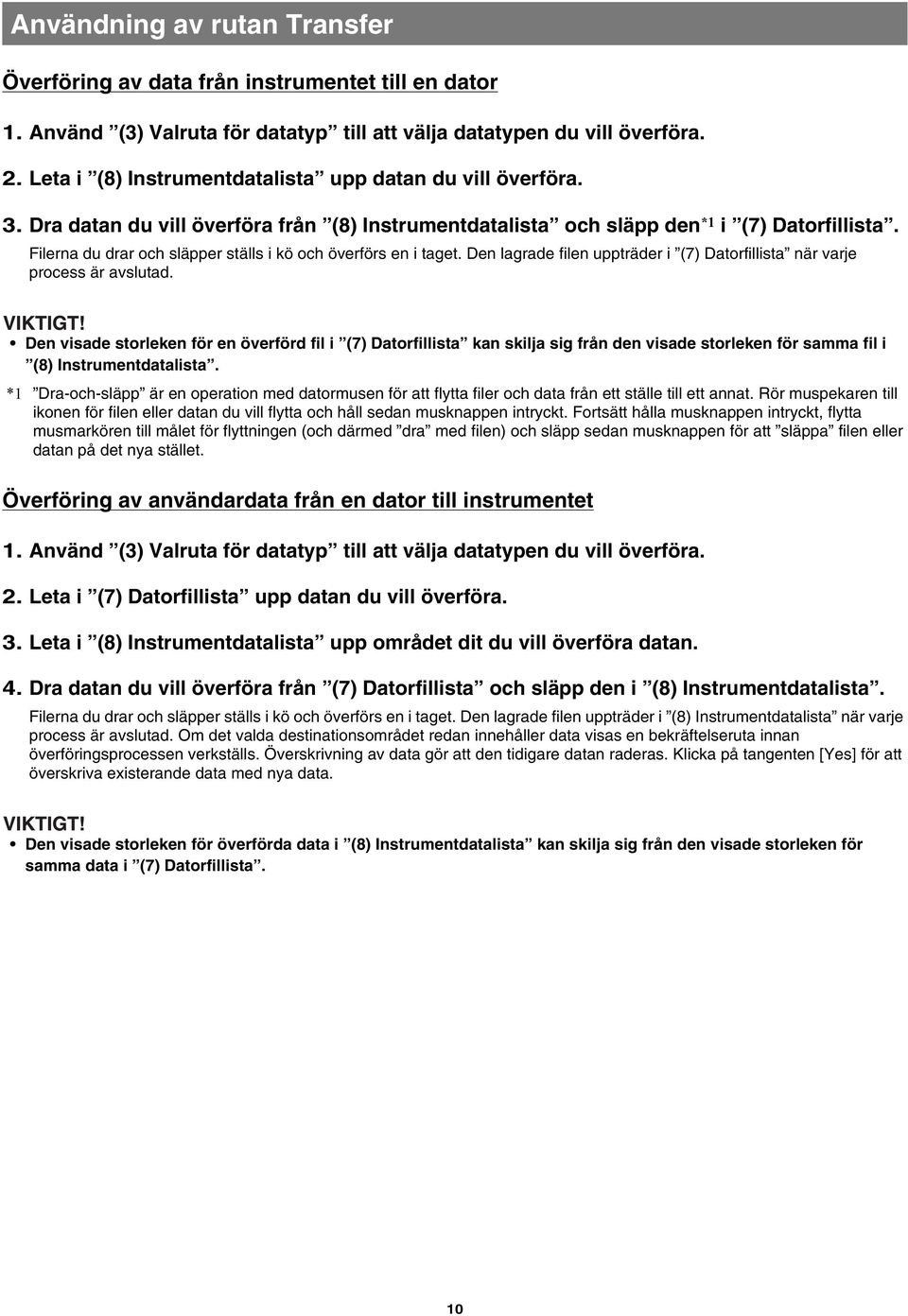 Filerna du drar och släpper ställs i kö och överförs en i taget. Den lagrade filen uppträder i (7) Datorfillista när varje process är avslutad.