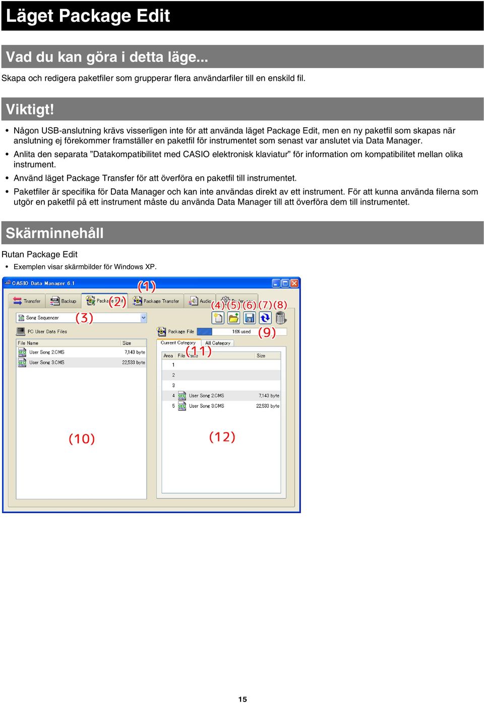 anslutet via Data Manager. Anlita den separata Datakompatibilitet med CASIO elektronisk klaviatur för information om kompatibilitet mellan olika instrument.