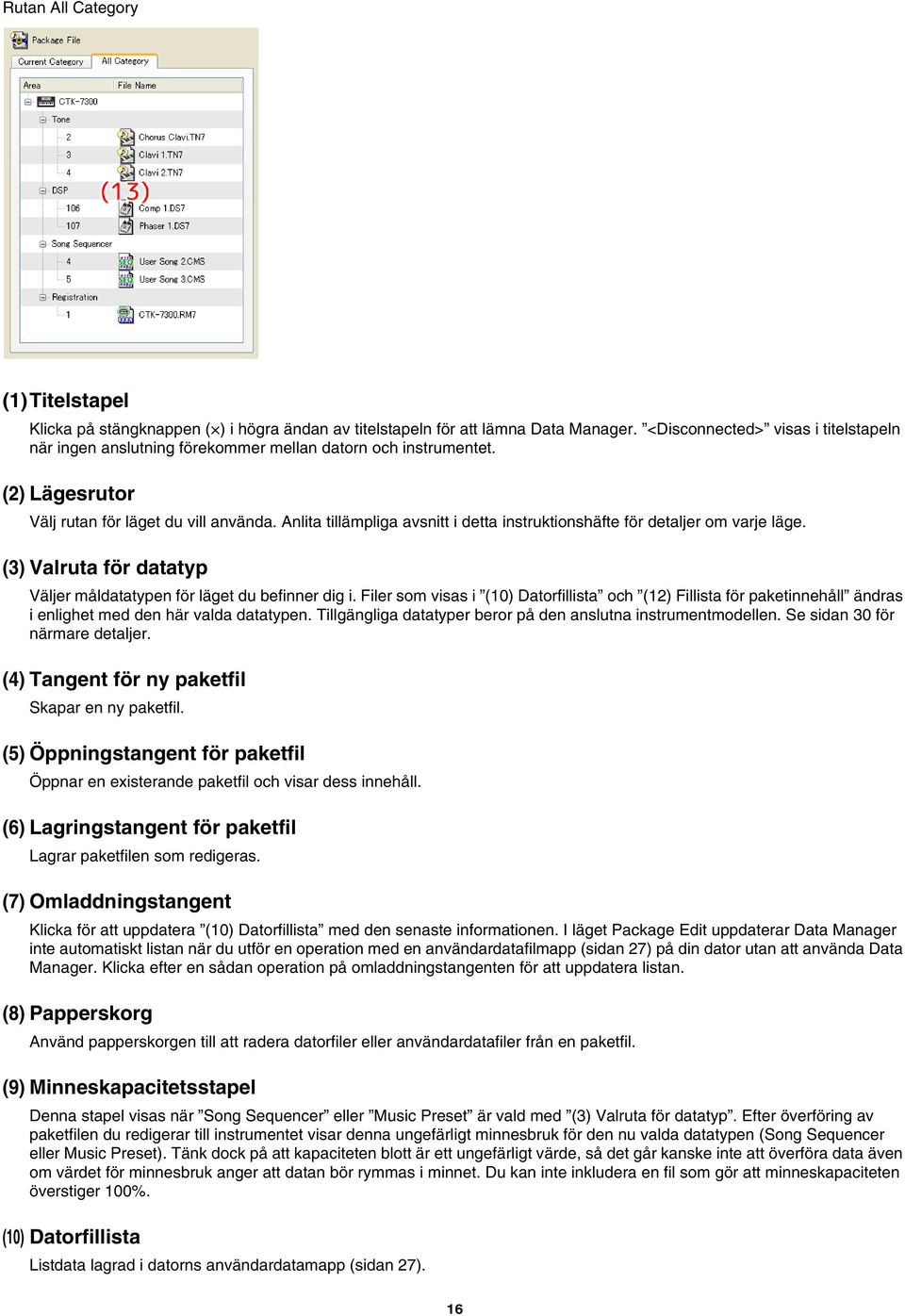 Anlita tillämpliga avsnitt i detta instruktionshäfte för detaljer om varje läge. (3) Valruta för datatyp Väljer måldatatypen för läget du befinner dig i.