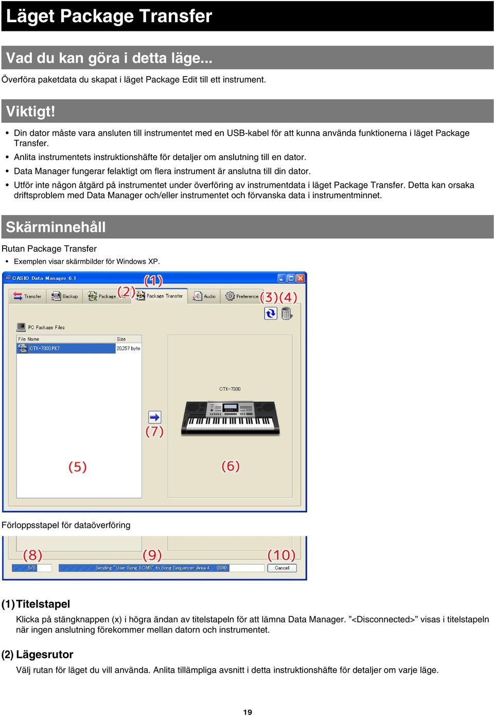 Anlita instrumentets instruktionshäfte för detaljer om anslutning till en dator. Data Manager fungerar felaktigt om flera instrument är anslutna till din dator.