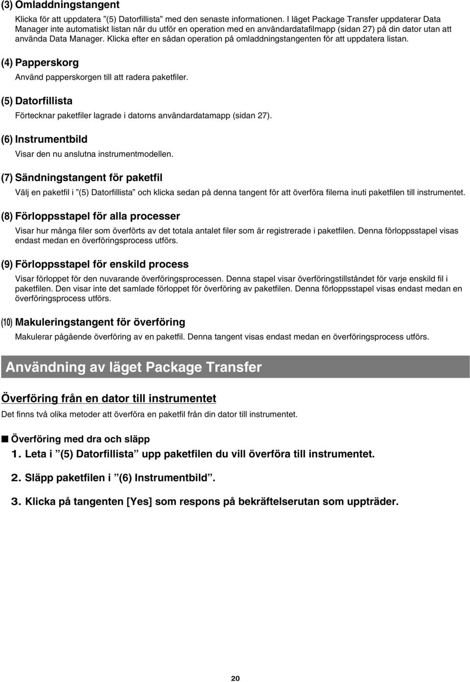 Klicka efter en sådan operation på omladdningstangenten för att uppdatera listan. (4) Papperskorg Använd papperskorgen till att radera paketfiler.