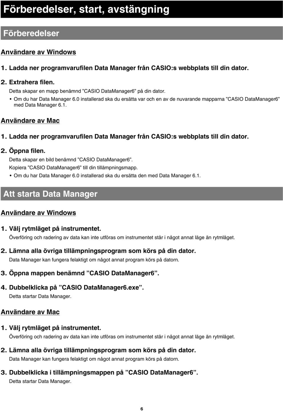 Användare av Mac 1. Ladda ner programvarufilen Data Manager från CASIO:s webbplats till din dator. 2. Öppna filen. Detta skapar en bild benämnd CASIO DataManager6.