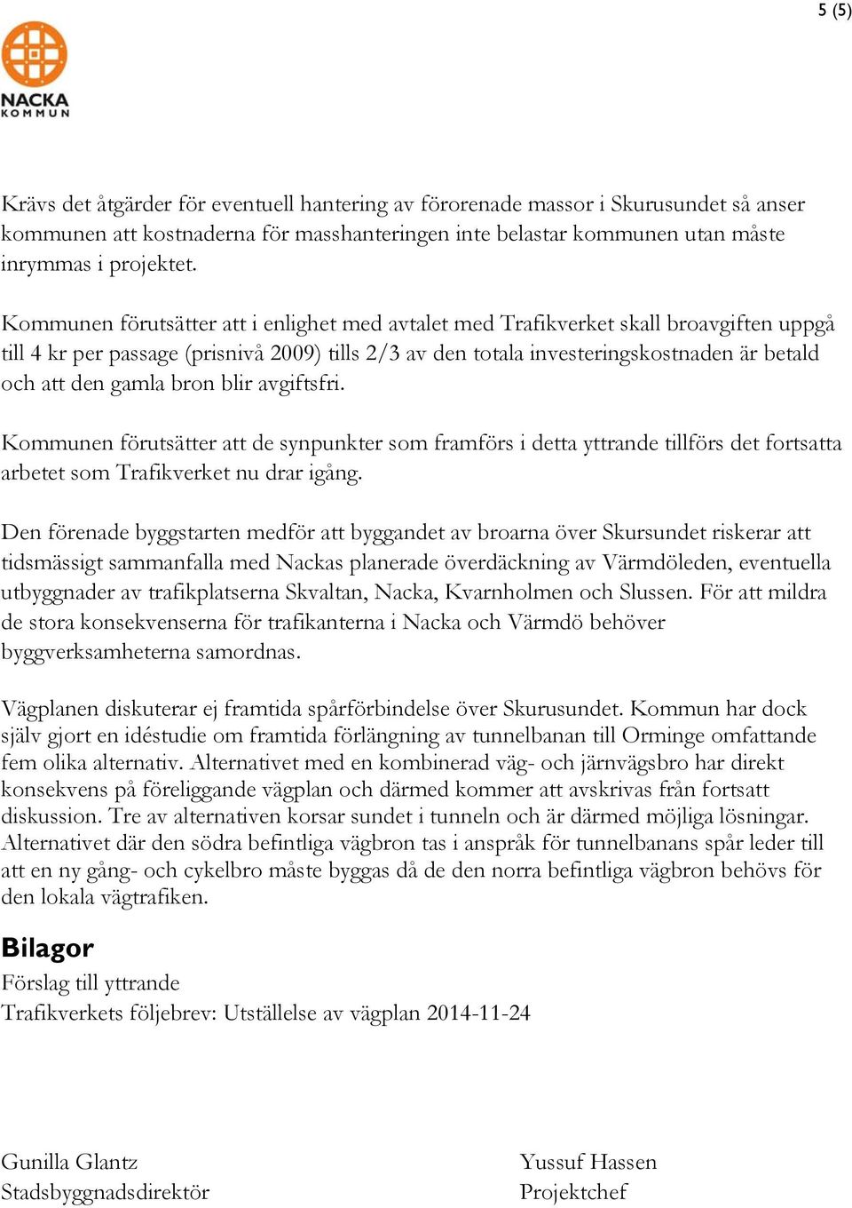 gamla bron blir avgiftsfri. Kommunen förutsätter att de synpunkter som framförs i detta yttrande tillförs det fortsatta arbetet som Trafikverket nu drar igång.