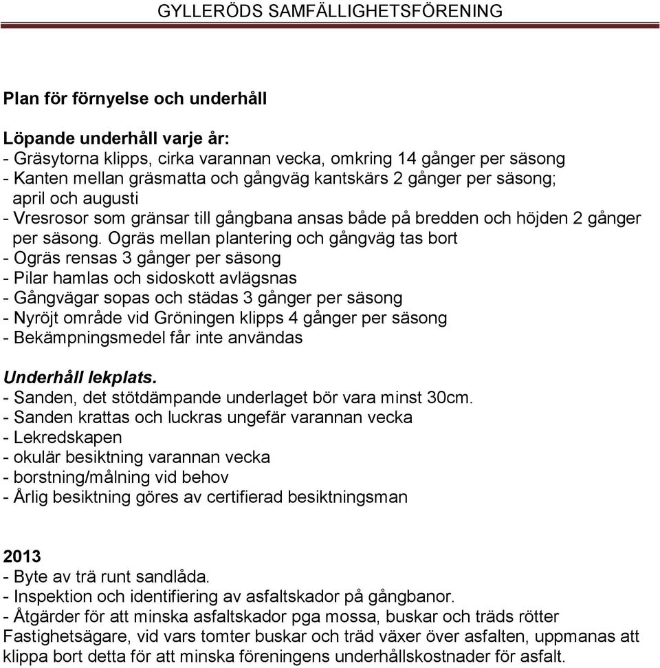 Ogräs mellan plantering och gångväg tas bort - Ogräs rensas 3 gånger per säsong - Pilar hamlas och sidoskott avlägsnas - Gångvägar sopas och städas 3 gånger per säsong - Nyröjt område vid Gröningen