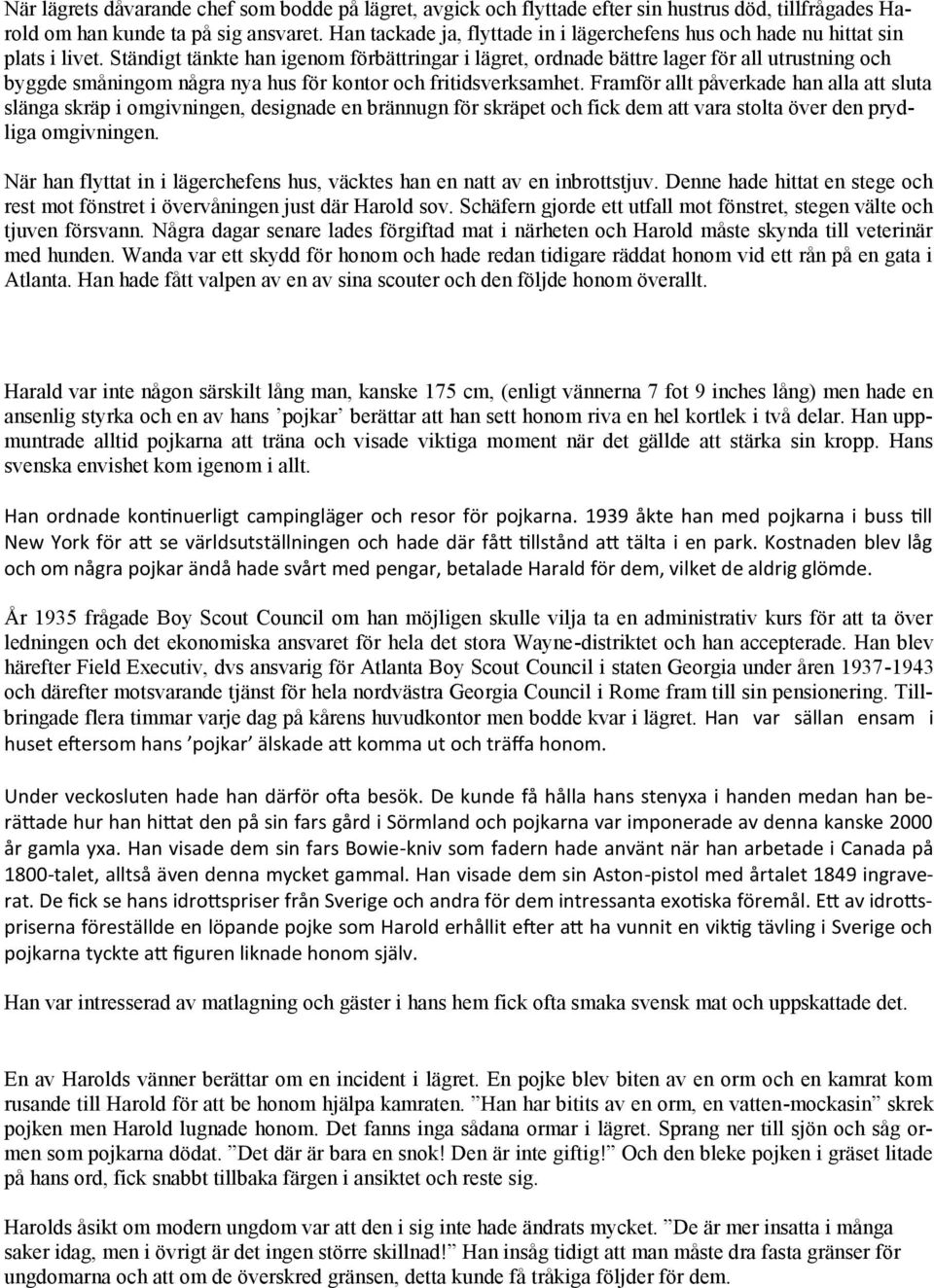 Ständigt tänkte han igenom förbättringar i lägret, ordnade bättre lager för all utrustning och byggde småningom några nya hus för kontor och fritidsverksamhet.