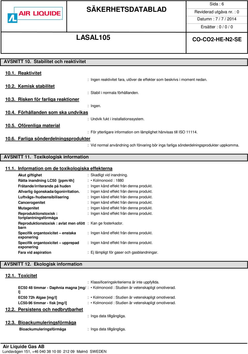 10.6. Farliga sönderdelningsprodukter : Vid normal användning och förvaring bör inga farliga sönderdelningsprodukter uppkomma. AVSNITT 11. Toxikologisk information 11.1. Information om de toxikologiska effekterna Akut giftighet : Skadligt vid inandning.