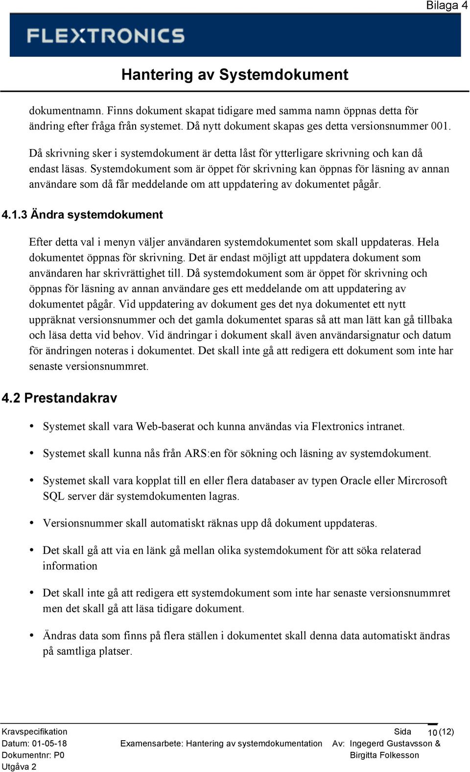 Systemdokument som är öppet för skrivning kan öppnas för läsning av annan användare som då får meddelande om att uppdatering av dokumentet pågår. 4.1.