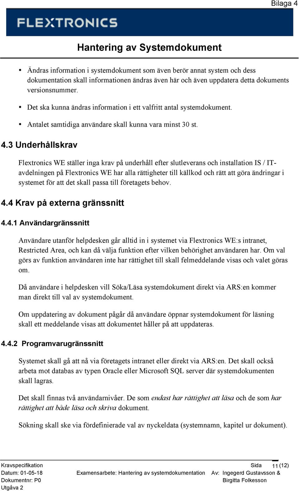 3 Underhållskrav Flextronics WE ställer inga krav på underhåll efter slutleverans och installation IS / ITavdelningen på Flextronics WE har alla rättigheter till källkod och rätt att göra ändringar i