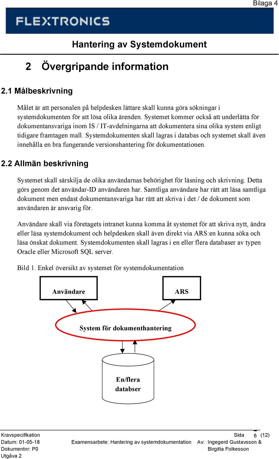 Systemdokumenten skall lagras i databas och systemet skall även innehålla en bra fungerande versionshantering för dokumentationen. 2.