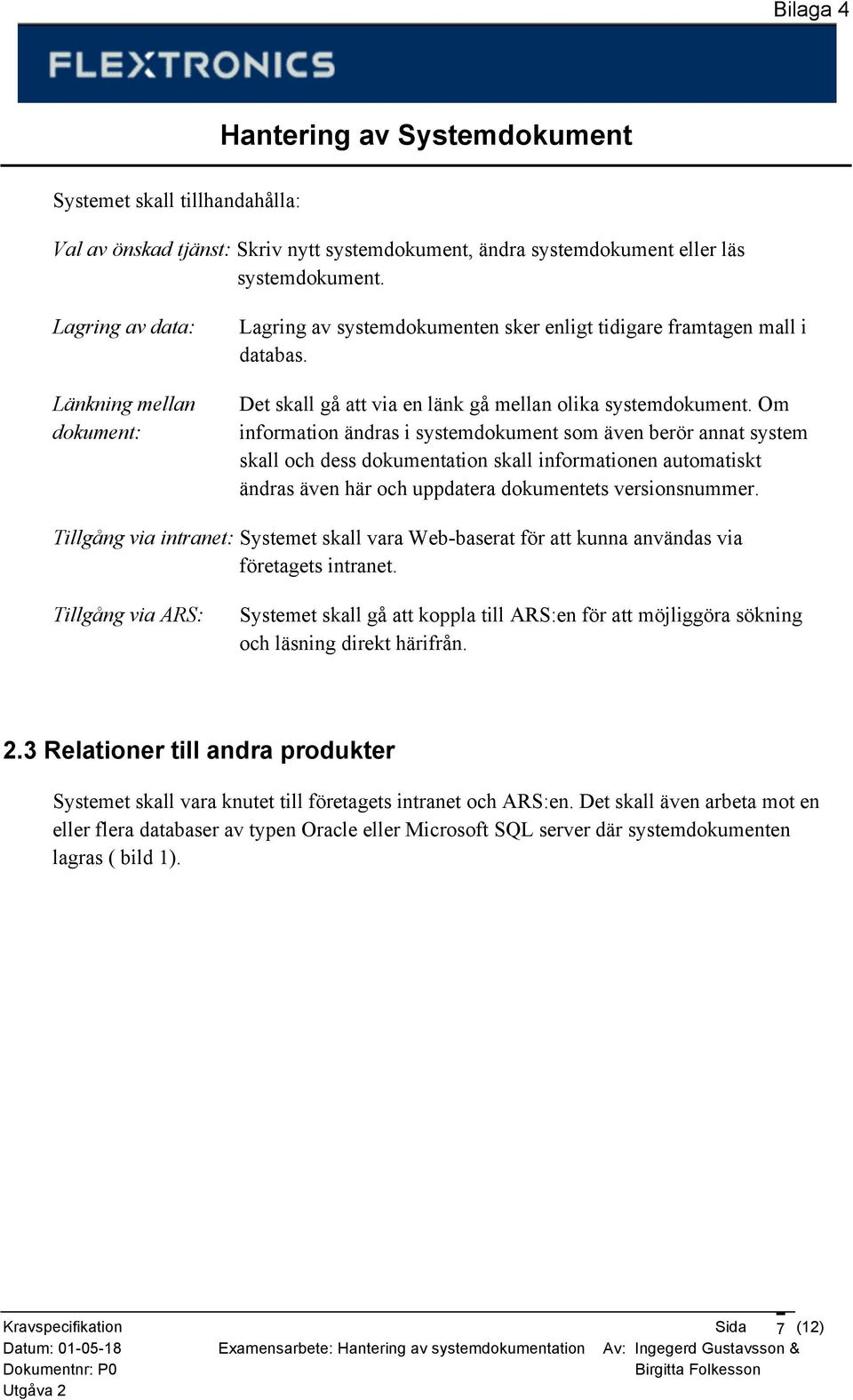 Om information ändras i systemdokument som även berör annat system skall och dess dokumentation skall informationen automatiskt ändras även här och uppdatera dokumentets versionsnummer.