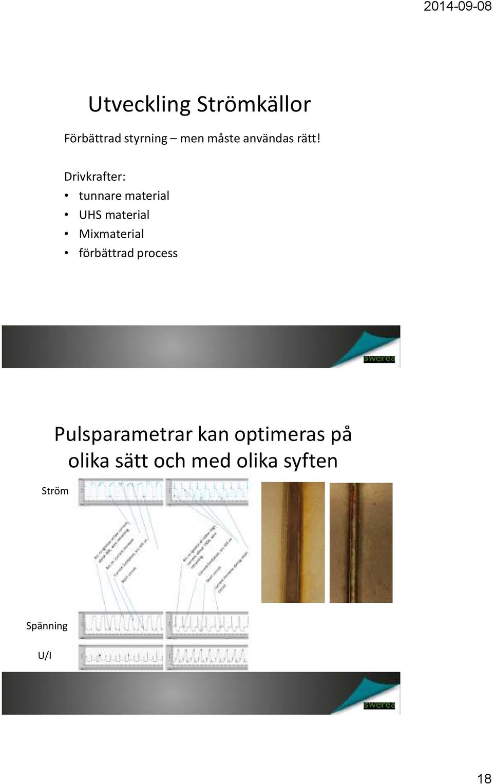 Drivkrafter: tunnare material UHS material Mixmaterial