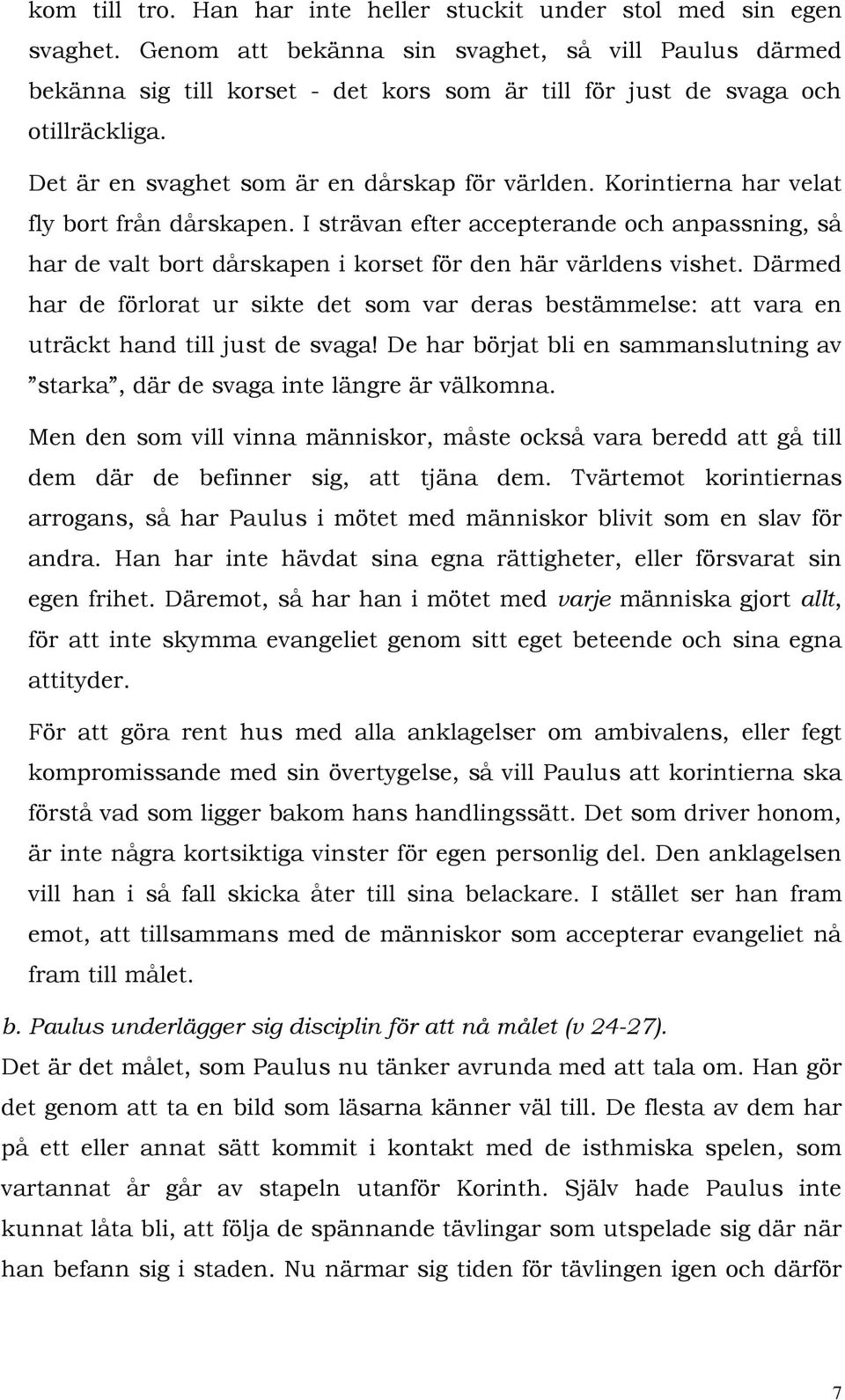 Korintierna har velat fly bort från dårskapen. I strävan efter accepterande och anpassning, så har de valt bort dårskapen i korset för den här världens vishet.