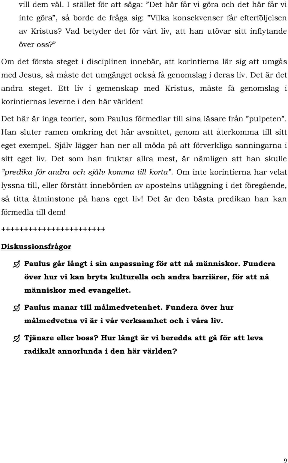 Om det första steget i disciplinen innebär, att korintierna lär sig att umgås med Jesus, så måste det umgänget också få genomslag i deras liv. Det är det andra steget.