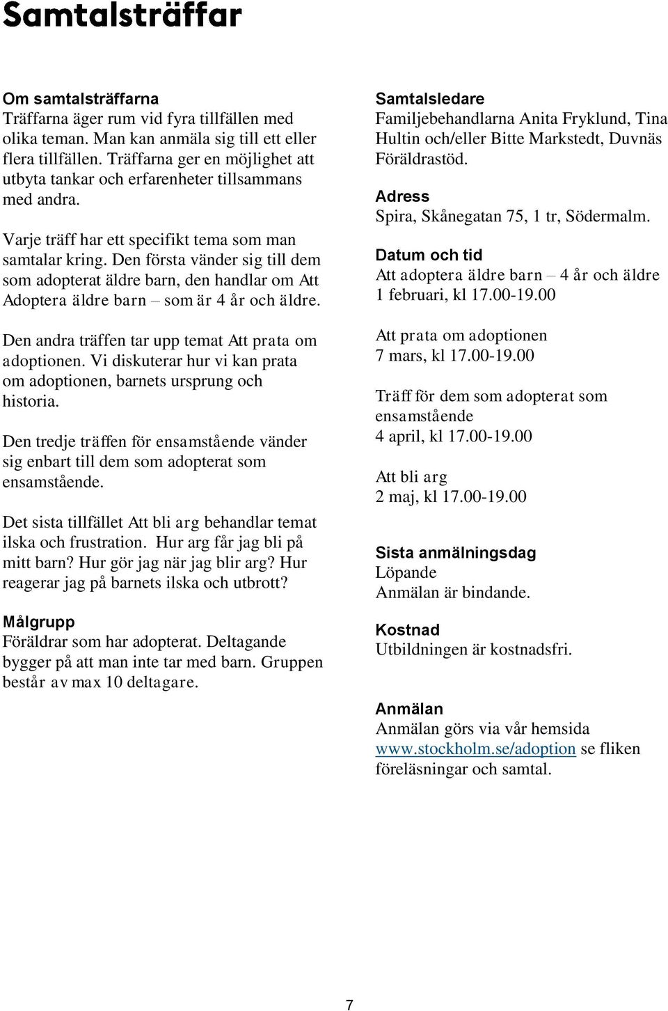 Den första vänder sig till dem som adopterat äldre barn, den handlar om Att Adoptera äldre barn som är 4 år och äldre. Den andra träffen tar upp temat Att prata om adoptionen.