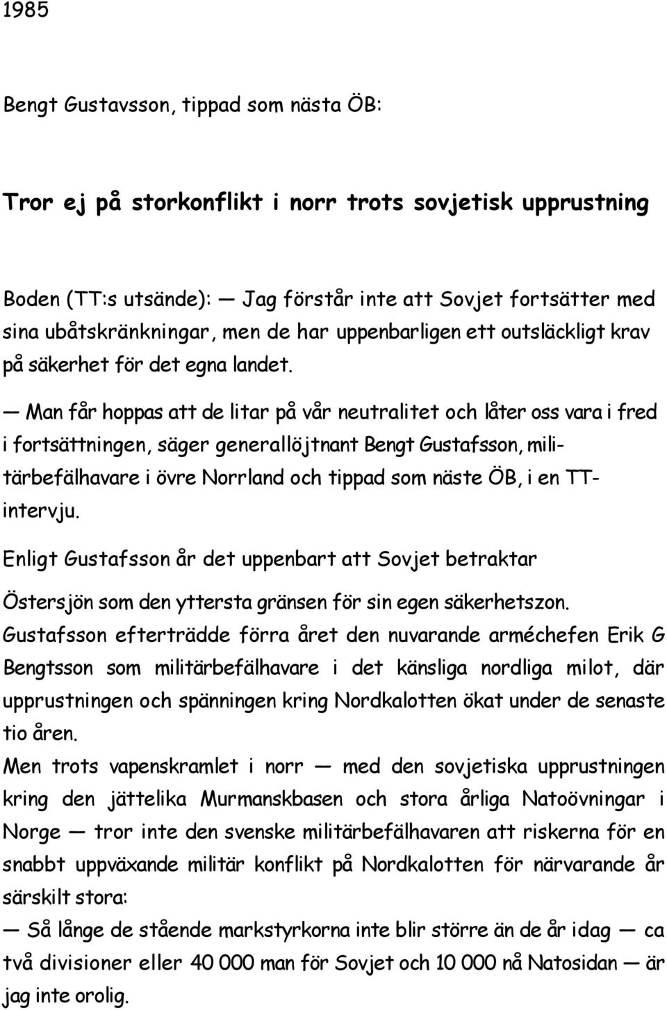 Man får hoppas att de litar på vår neutralitet och låter oss vara i fred i fortsättningen, säger generallöjtnant Bengt Gustafsson, militärbefälhavare i övre Norrland och tippad som näste ÖB, i en