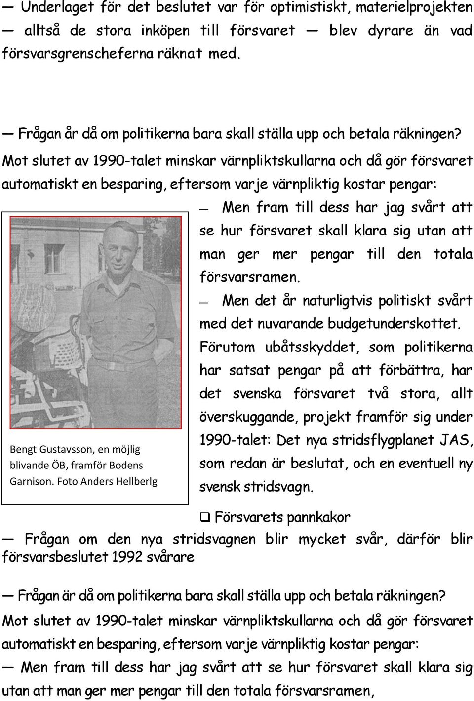 Mot slutet av 1990-talet minskar värnpliktskullarna och då gör försvaret automatiskt en besparing, eftersom varje värnpliktig kostar pengar: Bengt Gustavsson, en möjlig blivande ÖB, framför Bodens