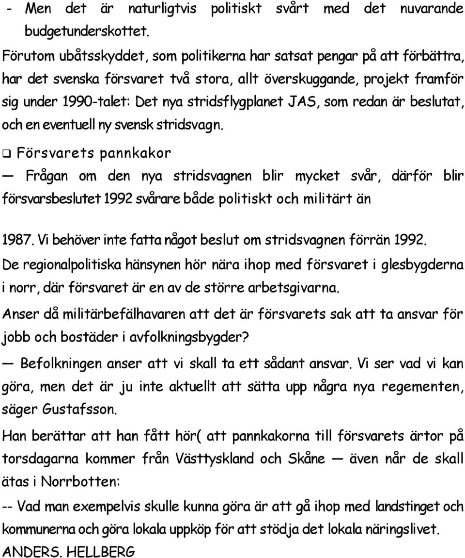 som redan är beslutat, och en eventuell ny svensk stridsvagn.