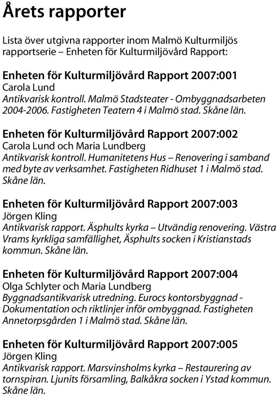 Humanitetens Hus Renovering i samband med byte av verksamhet. Fastigheten Ridhuset 1 i Malmö stad. Skåne län. Enheten för Kulturmiljövård Rapport 2007:003 Jörgen Kling Antikvarisk rapport.