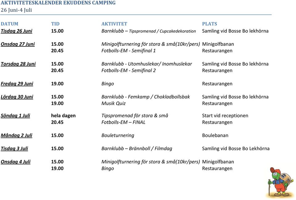 00 Barnklubb - Utomhuslekar/ Inomhuslekar Samling vid Bosse Bo lekhörna 20.45 Fotbolls-EM - Semifinal 2 Restaurangen Fredag 29 Juni Lördag 30 Juni 15.