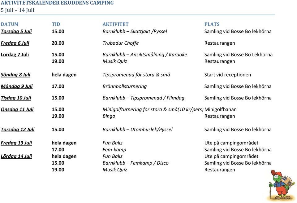 00 Brännbollsturnering Samling vid Bosse Bo lekhörna Tisdag 10 Juli 15.00 Barnklubb Tipspromenad / Filmdag Samling vid Bosse Bo lekhörna Onsdag 11 Juli 15.