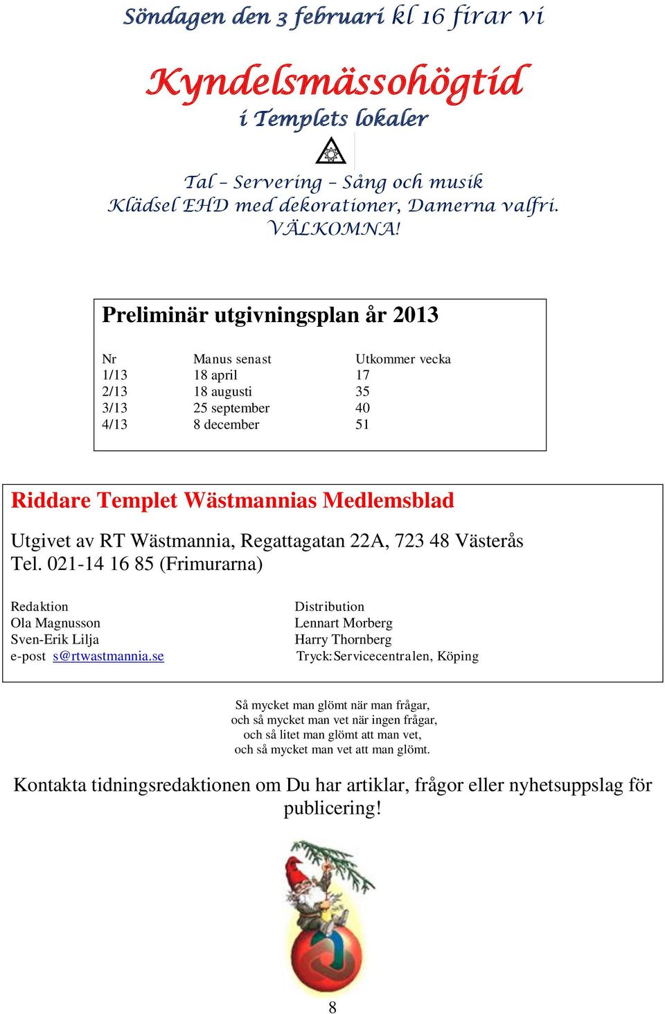 Wästmannia, Regattagatan 22A, 723 48 Västerås Tel. 021-14 16 85 (Frimurarna) Redaktion Ola Magnusson Sven-Erik Lilja e-post s@rtwastmannia.