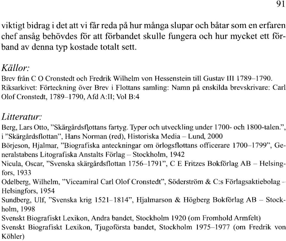 Riksarkivet: Förteckning över Brev i Fottans saming: Namn på enskida brevskrivare: Car OofCronstedt, 1789-1790, Afd A:II; Vo B:4 Litteratur: Berg, Lars Otto, "Skärgårdsf,ottans fartyg.