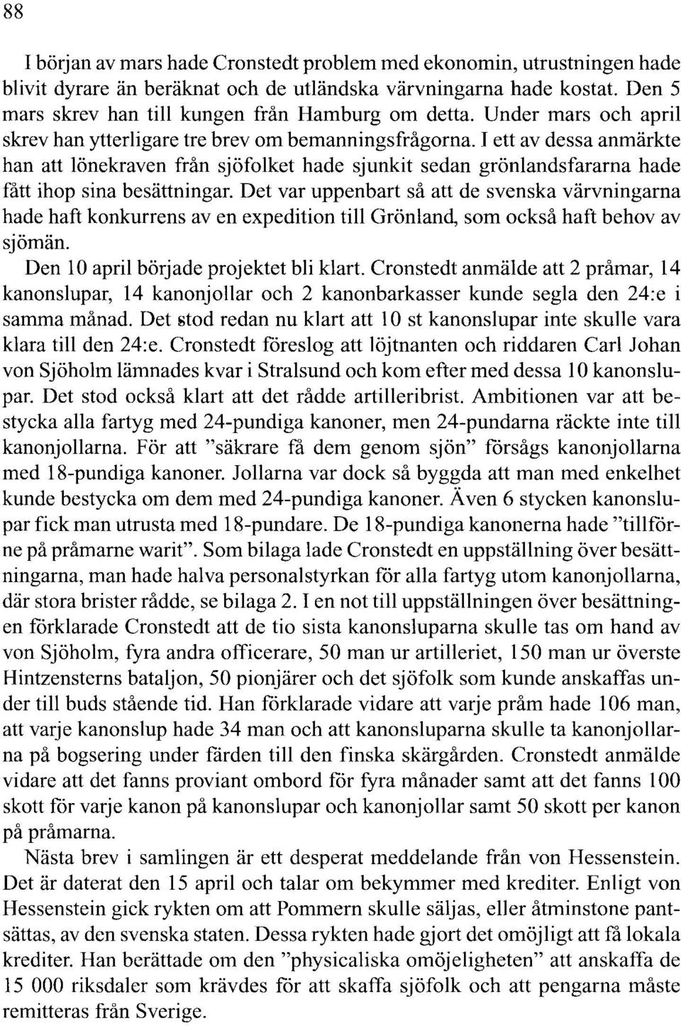 Det var uppenbart så att de svenska värvningarna hade haft konkurrens av en expedition ti Grönand, som också haft behov av sjömän. Den O apri började projektet bi kart.