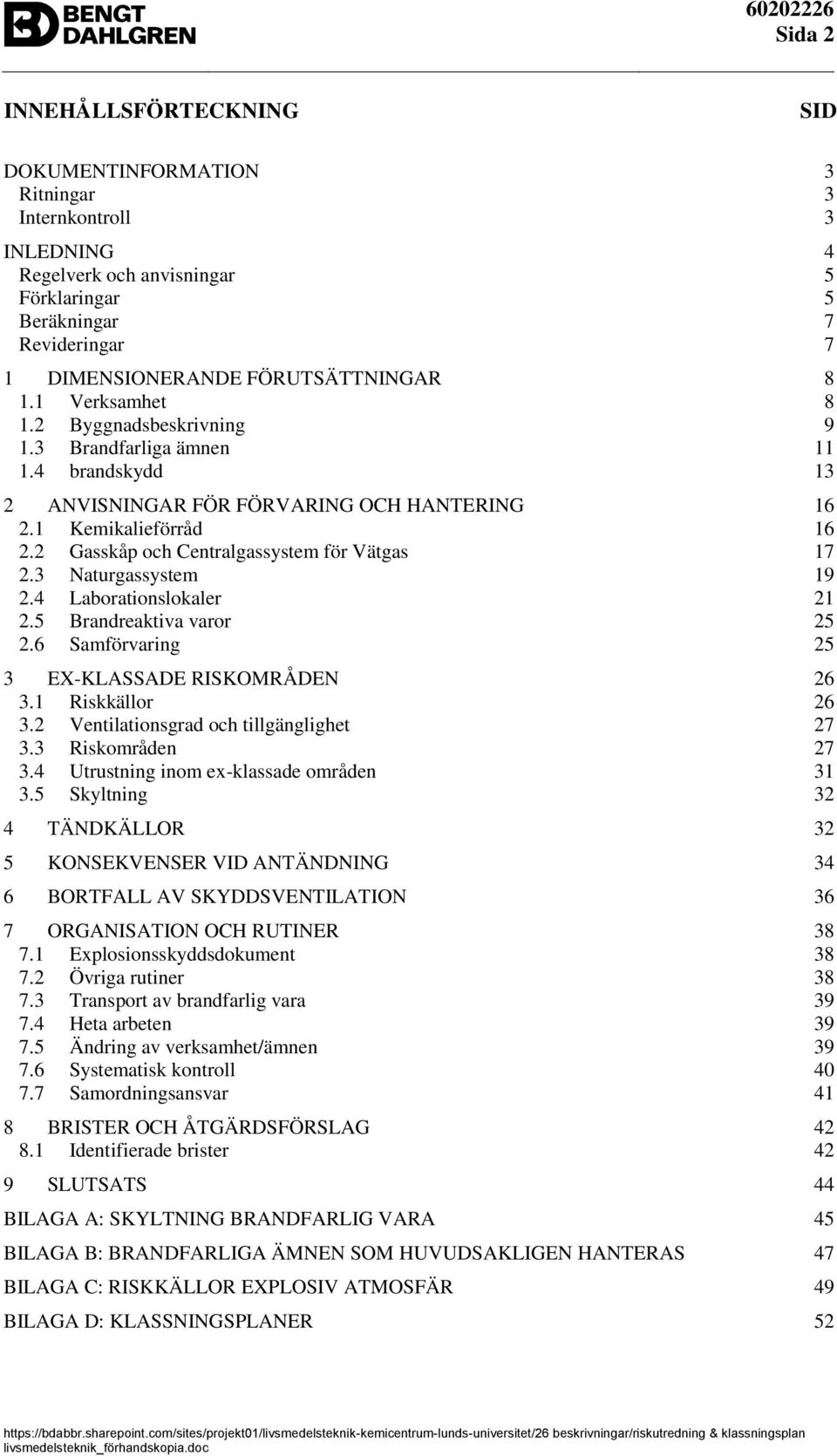 2 Gasskåp och Centralgassystem för Vätgas 17 2.3 Naturgassystem 19 2.4 Laborationslokaler 21 2.5 Brandreaktiva varor 25 2.6 Samförvaring 25 3 EX-KLASSADE RISKOMRÅDEN 26 3.1 Riskkällor 26 3.