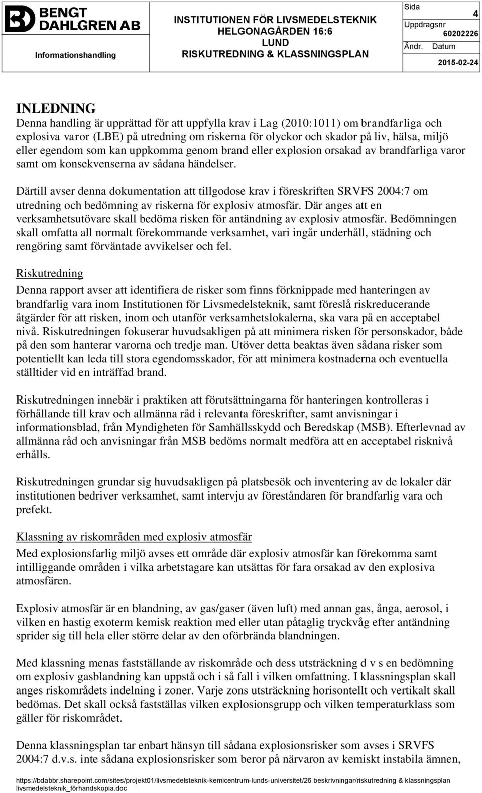 Därtill avser denna dokumentation att tillgodose krav i föreskriften SRVFS 2004:7 om utredning och bedömning av riskerna för explosiv atmosfär.