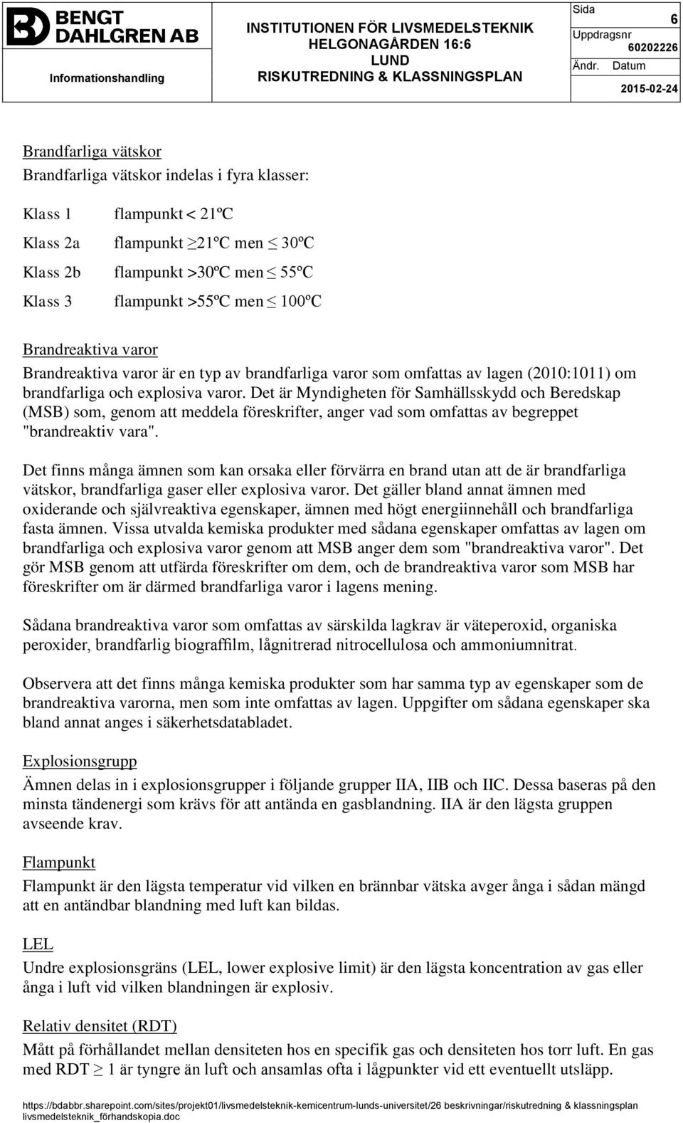 Det är Myndigheten för Samhällsskydd och Beredskap (MSB) som, genom att meddela föreskrifter, anger vad som omfattas av begreppet "brandreaktiv vara".