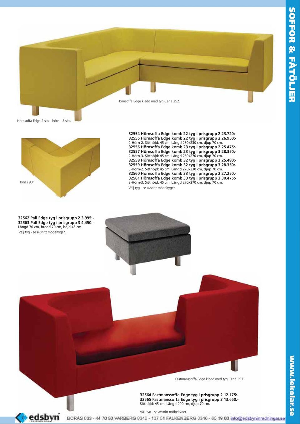 Sitthöjd: 45 cm. Längd 230x270 cm, djup 70 cm. 32558 Hörnsoffa Edge komb 32 tyg i prisgrupp 2 25.480:- 32559 Hörnsoffa Edge komb 32 tyg i prisgrupp 3 28.350:- 3-Hörn-2. Sitthöjd: 45 cm.