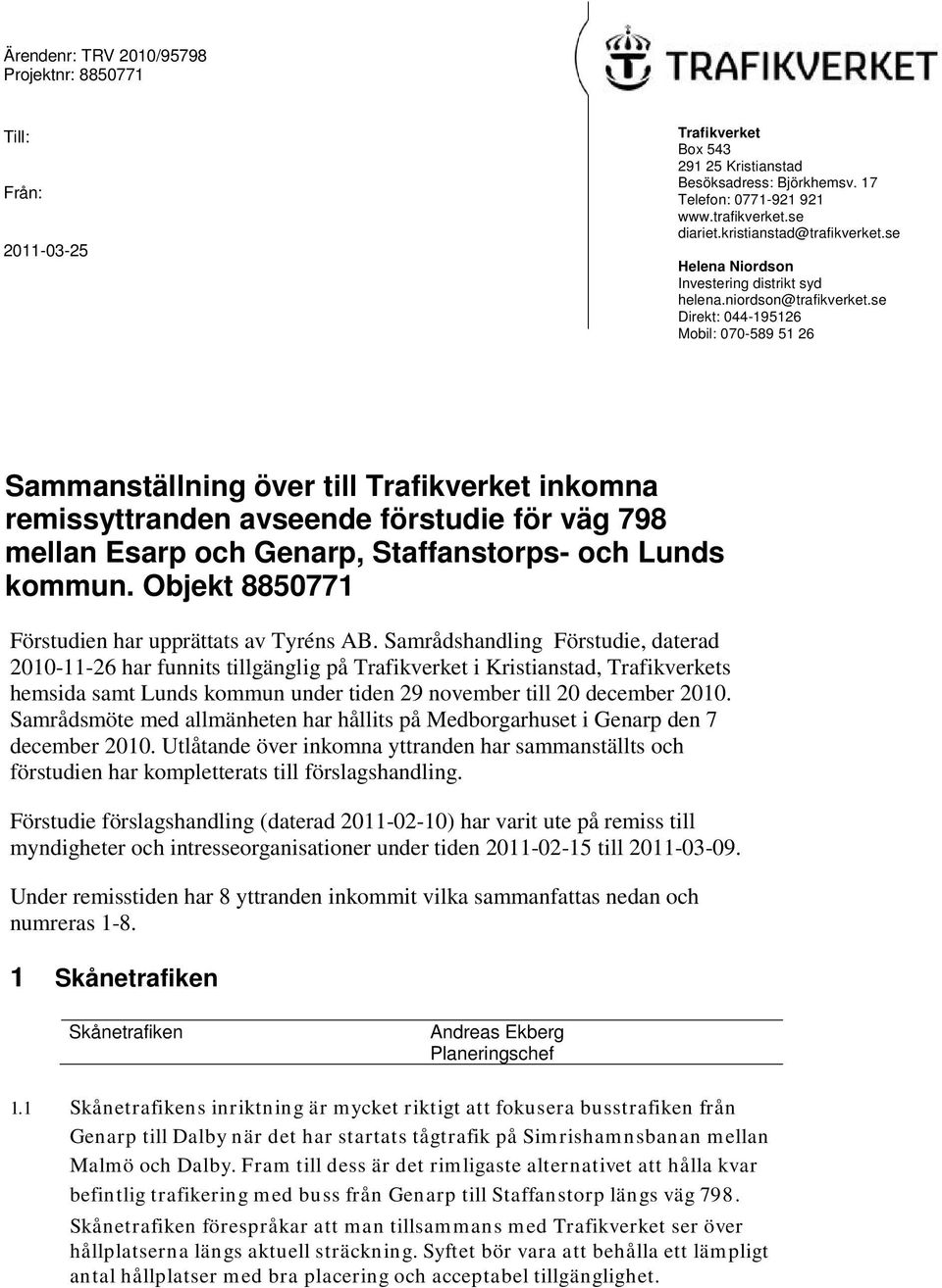 se Direkt: 044-195126 Mobil: 070-589 51 26 Sammanställning över till Trafikverket inkomna remissyttranden avseende förstudie för väg 798 mellan Esarp och Genarp, Staffanstorps- och Lunds kommun.