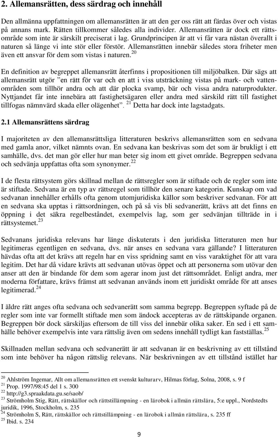 Allemansrätten innebär således stora friheter men även ett ansvar för dem som vistas i naturen. 20 En definition av begreppet allemansrätt återfinns i propositionen till miljöbalken.