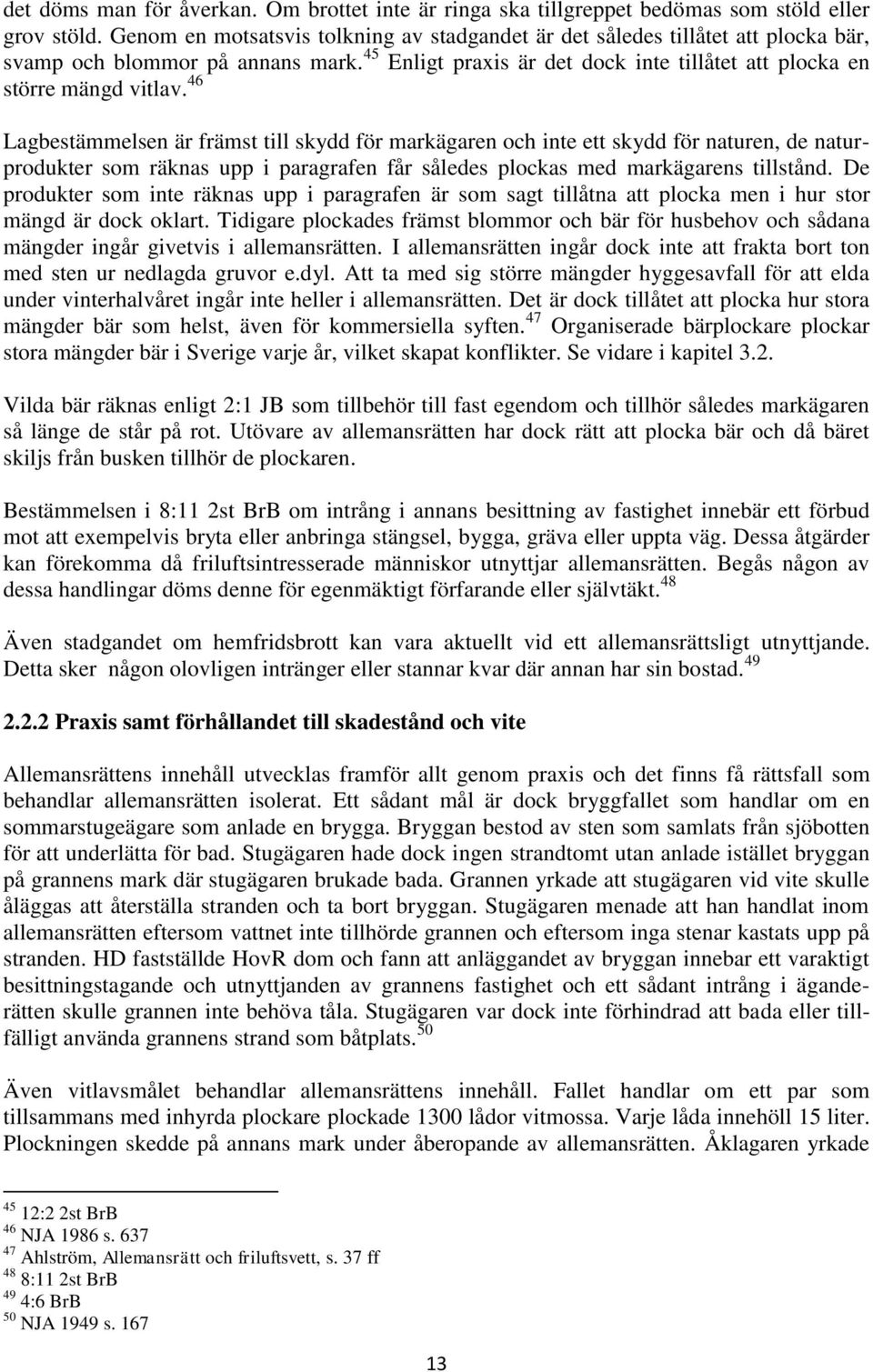 46 Lagbestämmelsen är främst till skydd för markägaren och inte ett skydd för naturen, de naturprodukter som räknas upp i paragrafen får således plockas med markägarens tillstånd.