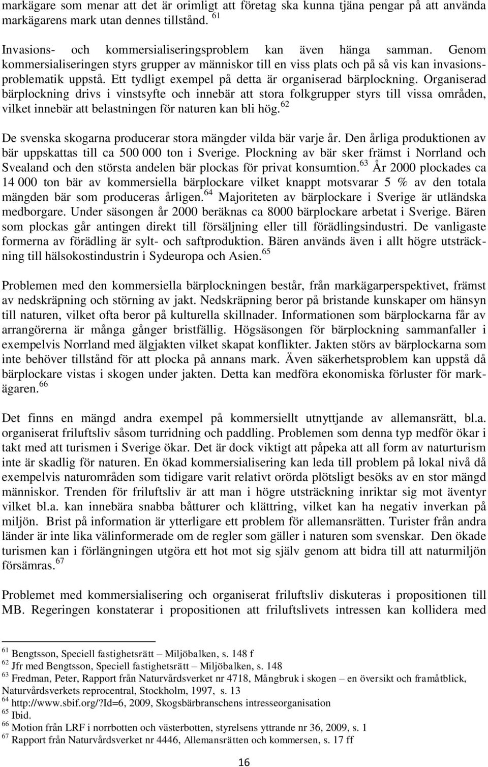 Organiserad bärplockning drivs i vinstsyfte och innebär att stora folkgrupper styrs till vissa områden, vilket innebär att belastningen för naturen kan bli hög.