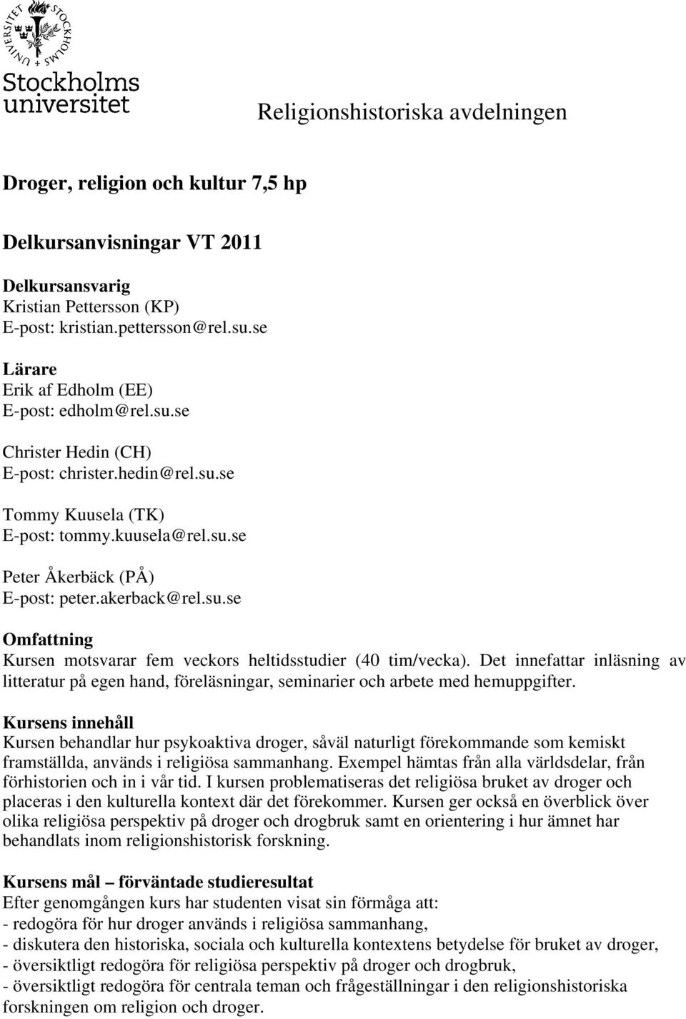 akerback@rel.su.se Omfattning Kursen motsvarar fem veckors heltidsstudier (40 tim/vecka). Det innefattar inläsning av litteratur på egen hand, föreläsningar, seminarier och arbete med hemuppgifter.