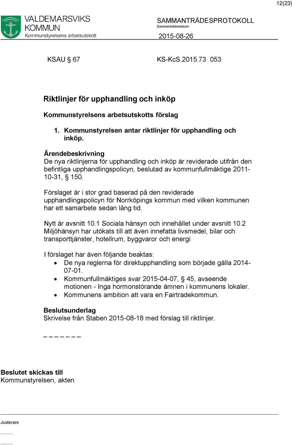 Förslaget är i stor grad baserad på den reviderade upphandlingspolicyn för Norrköpings kommun med vilken kommunen har ett samarbete sedan lång tid. Nytt är avsnitt 10.