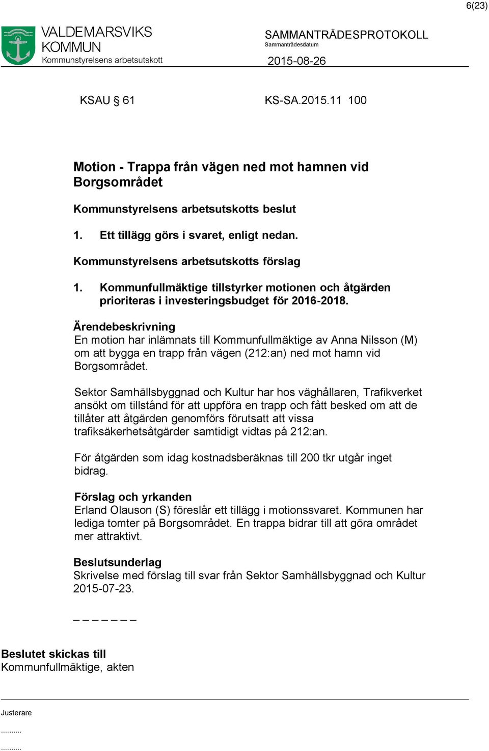 En motion har inlämnats till Kommunfullmäktige av Anna Nilsson (M) om att bygga en trapp från vägen (212:an) ned mot hamn vid Borgsområdet.