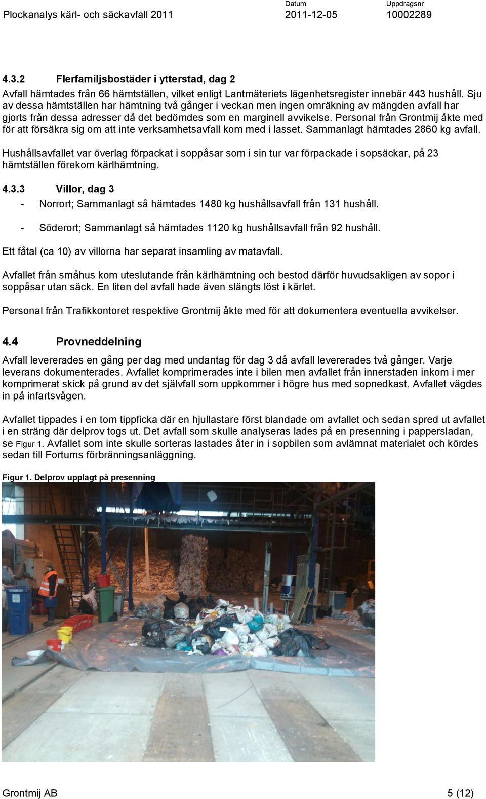 Personal från Grontmij åkte med för att försäkra sig om att inte verksamhetsavfall kom med i lasset. Sammanlagt hämtades 2860 kg avfall.