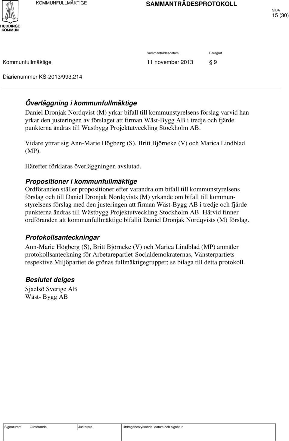 punkterna ändras till Wästbygg Projektutveckling Stockholm AB. Vidare yttrar sig Ann-Marie Högberg (S), Britt Björneke (V) och Marica Lindblad (MP). Härefter förklaras överläggningen avslutad.