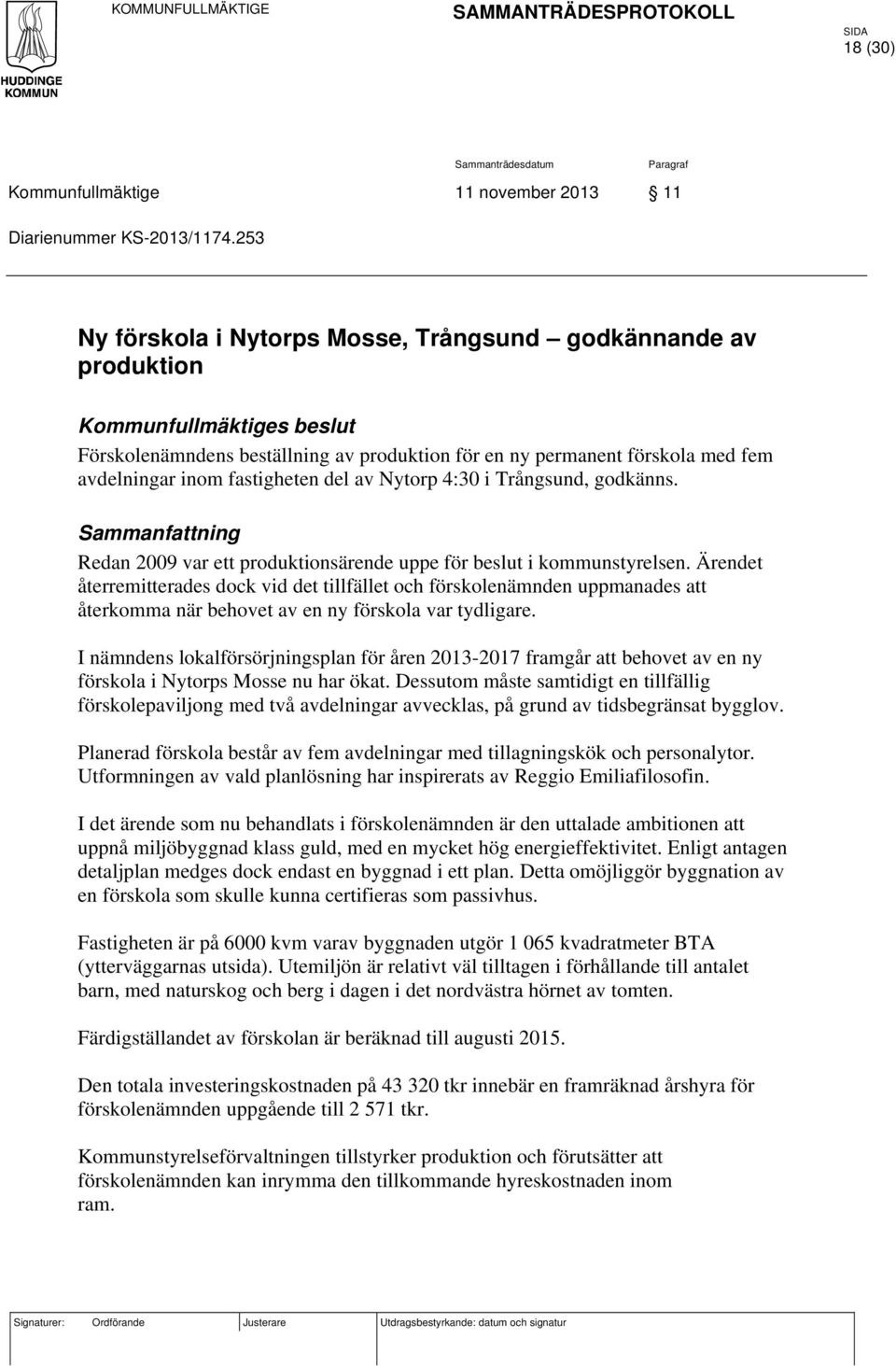 fastigheten del av Nytorp 4:30 i Trångsund, godkänns. Sammanfattning Redan 2009 var ett produktionsärende uppe för beslut i kommunstyrelsen.