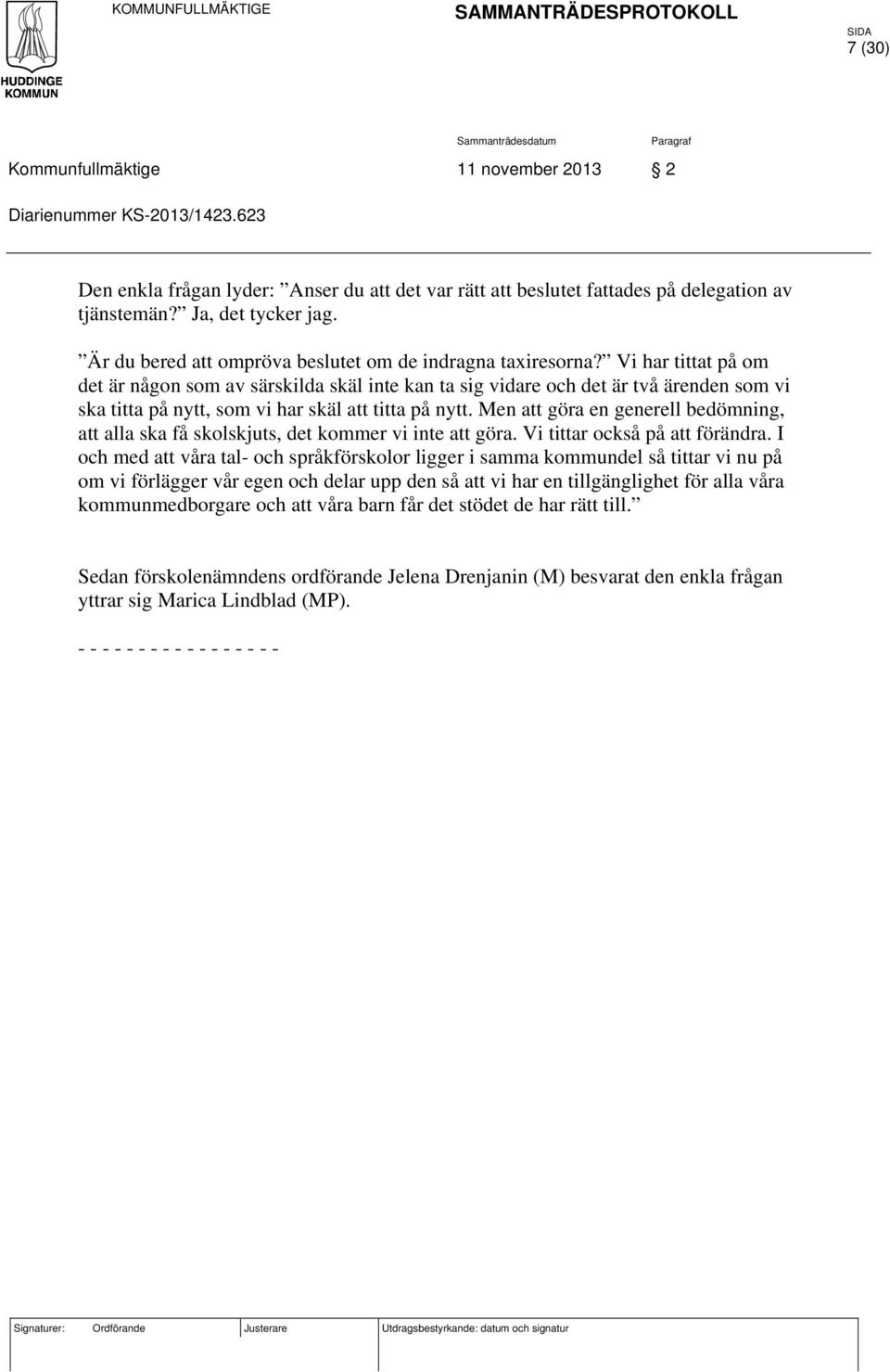 Vi har tittat på om det är någon som av särskilda skäl inte kan ta sig vidare och det är två ärenden som vi ska titta på nytt, som vi har skäl att titta på nytt.