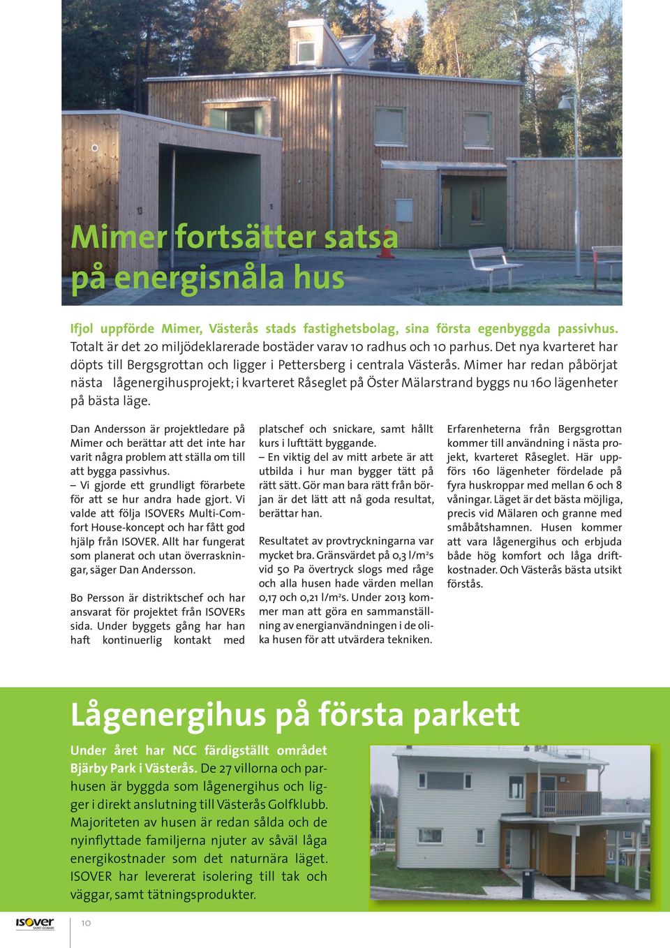 Mimer har redan påbörjat nästa lågenergihusprojekt; i kvarteret Råseglet på Öster Mälarstrand byggs nu 160 lägenheter på bästa läge.