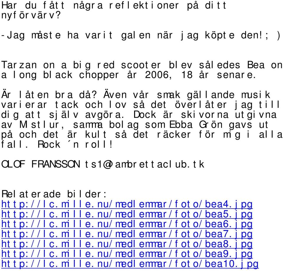 Dock är skivorna utgivna av Mistlur, samma bolag som Ebba Grön gavs ut på och det är kult så det räcker för mig i alla fall. Rock n roll! OLOF FRANSSON ts1@lambrettaclub.