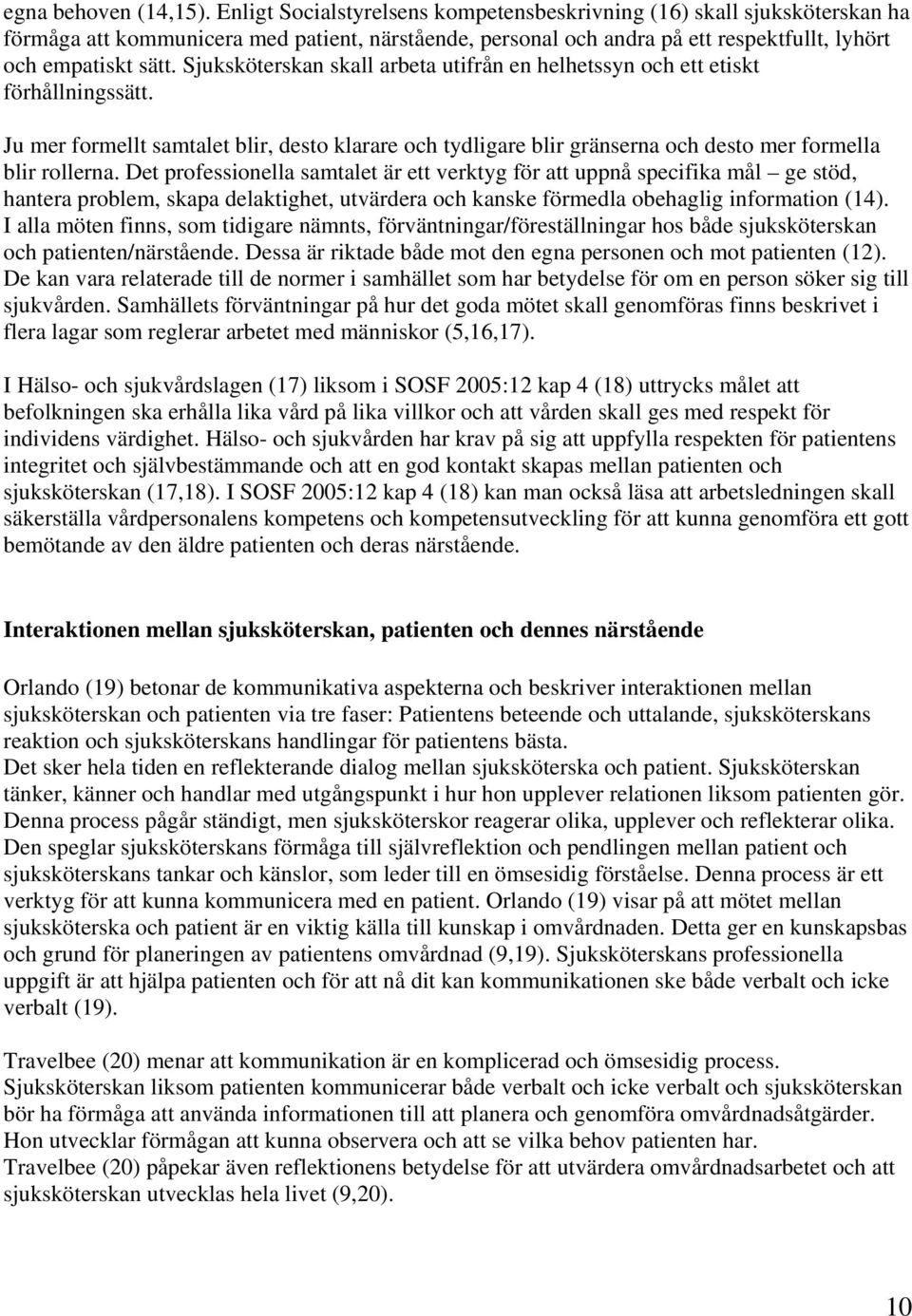 Sjuksköterskan skall arbeta utifrån en helhetssyn och ett etiskt förhållningssätt. Ju mer formellt samtalet blir, desto klarare och tydligare blir gränserna och desto mer formella blir rollerna.