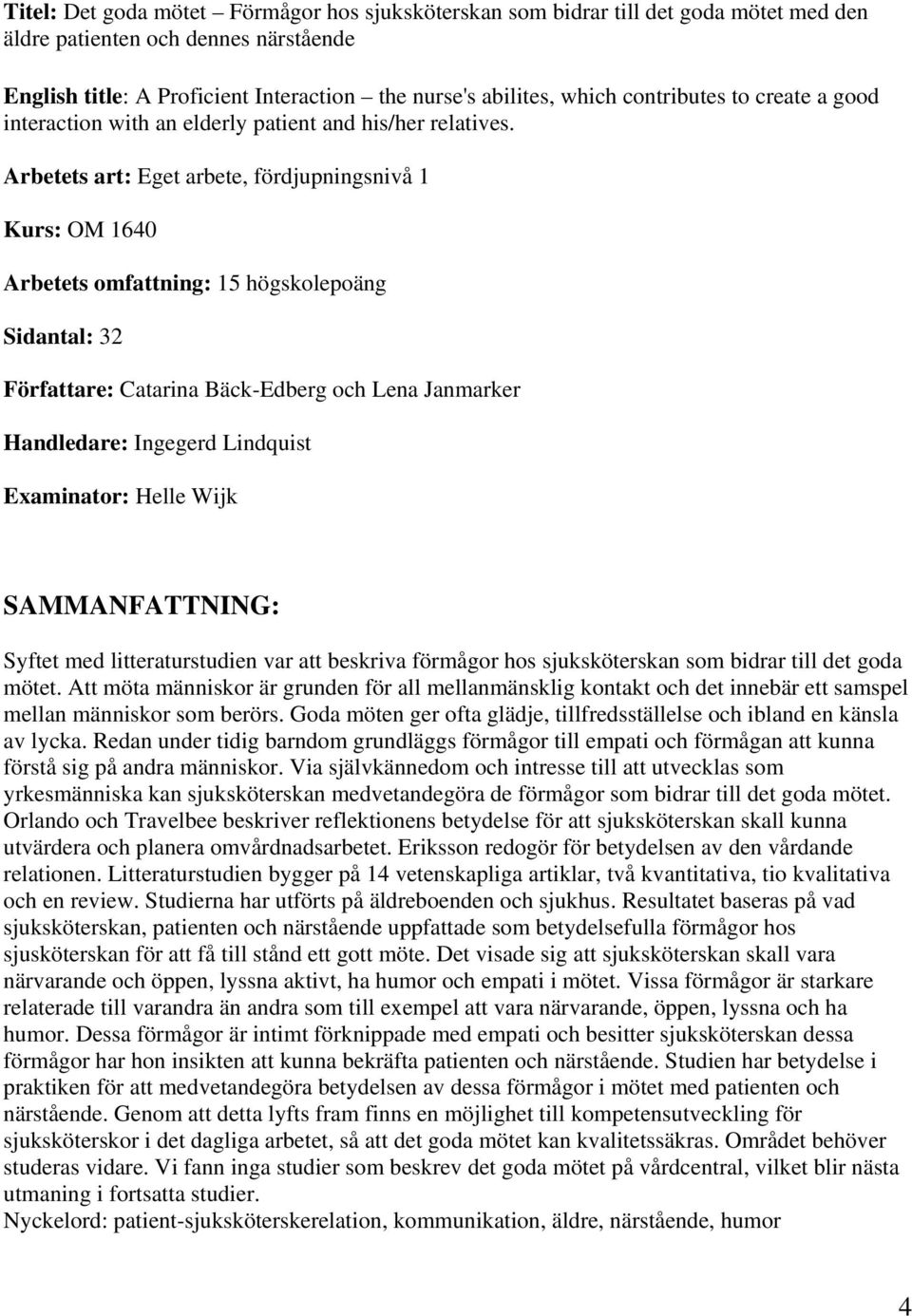 Arbetets art: Eget arbete, fördjupningsnivå 1 Kurs: OM 1640 Arbetets omfattning: 15 högskolepoäng Sidantal: 32 Författare: Catarina Bäck-Edberg och Lena Janmarker Handledare: Ingegerd Lindquist