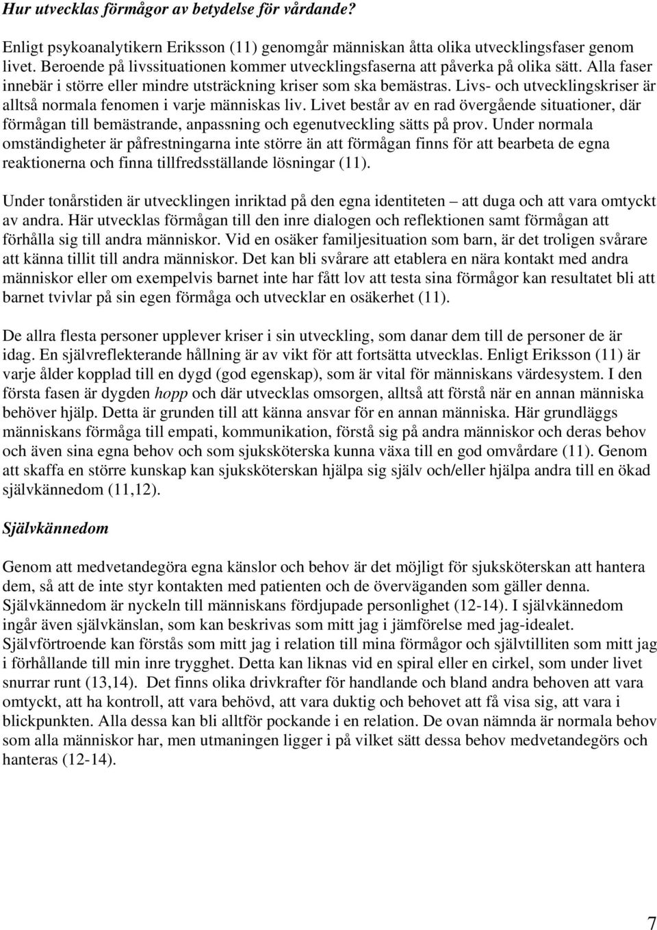 Livs- och utvecklingskriser är alltså normala fenomen i varje människas liv. Livet består av en rad övergående situationer, där förmågan till bemästrande, anpassning och egenutveckling sätts på prov.