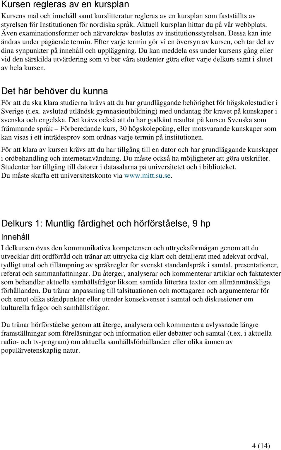 Efter varje termin gör vi en översyn av kursen, och tar del av dina synpunkter på innehåll och uppläggning.