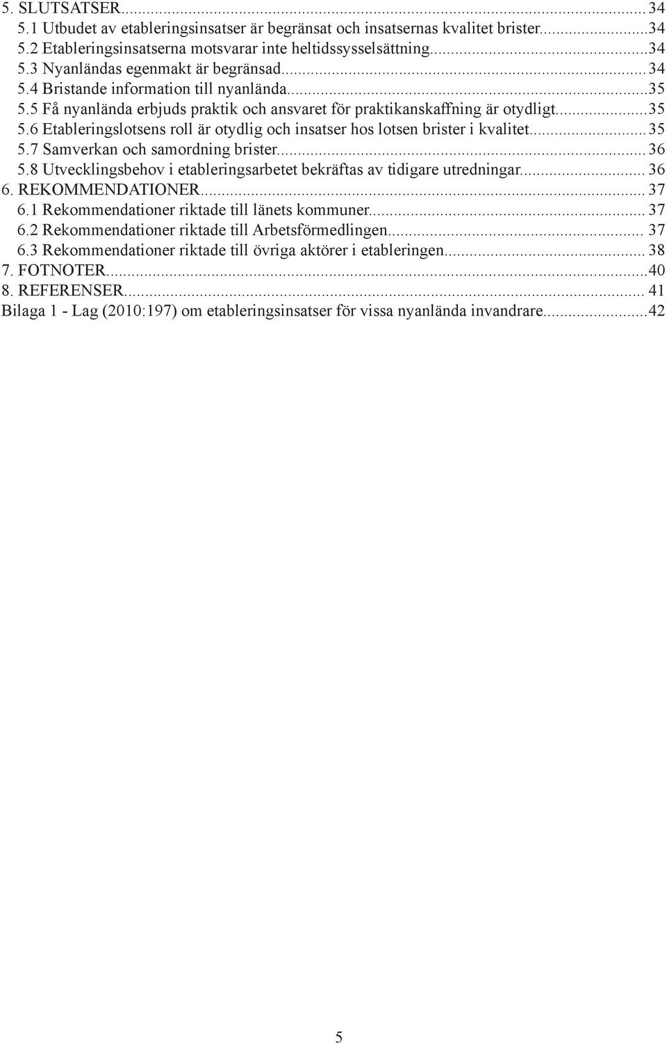 .. 35 5.7 Samverkan och samordning brister... 36 5.8 Utvecklingsbehov i etableringsarbetet bekräftas av tidigare utredningar... 36 6. Rekommendationer... 37 6.